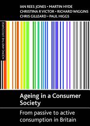 Icon image Ageing in a consumer society: From passive to active consumption in Britain