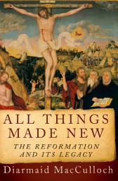 Icon image All Things Made New: The Reformation and Its Legacy