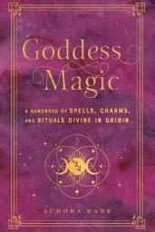 Icon image Goddess Magic: A Handbook of Spells, Charms, and Rituals Divine in Origin