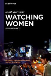 Icon image Watching Women: Femininity on TV