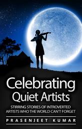 Icon image Celebrating Quiet Artists: Stirring Stories of Introverted Artists Who the World Can't Forget: #5 in the Quiet Phoenix Series