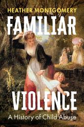 Icon image Familiar Violence: A History of Child Abuse