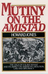 Icon image Mutiny on the Amistad: The Saga of a Slave Revolt and Its Impact on American Abolition, Law, and Diplomacy