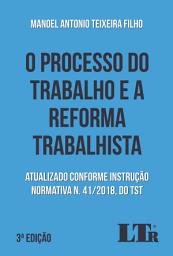 Icon image O Processo do Trabalho e a Reforma Trabalhista: Atualizado conforme Instrução Normativa N. 41/2018, do TST