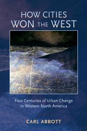 Icon image How Cities Won the West: Four Centuries of Urban Change in Western North America