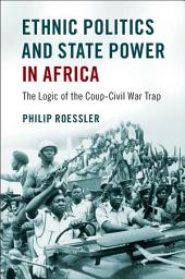 Icon image Ethnic Politics and State Power in Africa: The Logic of the Coup-Civil War Trap