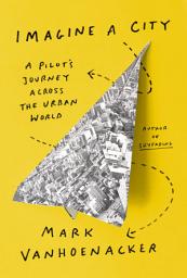 Icon image Imagine a City: A Pilot's Journey Across the Urban World