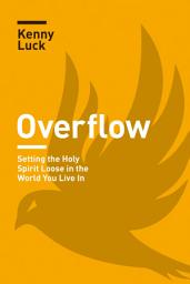 Icon image Overflow: Setting the Holy Spirit Loose in the World You Live In