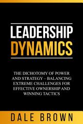 Icon image Leadership Dynamics: The Dichotomy of Power and Strategy – Balancing Extreme Challenges for Effective Ownership and Winning Tactics
