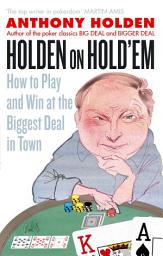 Icon image Holden On Hold'em: How to Play and Win at the Biggest Deal in Town