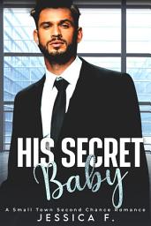 Icon image His Secret Baby: A Small Town Second Chance Romance