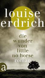 Icon image Die Wunder von Little No Horse: Roman, Ausgabe 2