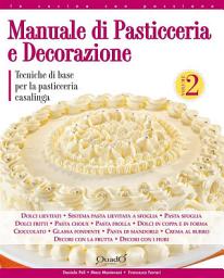Icon image Manuale di pasticceria e decorazione -: Tecniche di base per la pasticceria casalinga, Volume 2