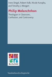Icon image Philip Melanchthon: Theologian in Classroom, Confession, and Controversy