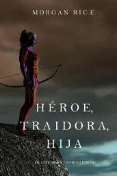Icon image Héroe, Traidora, Hija (De Coronas Y Gloria—Libro 6)