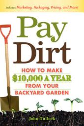 Icon image Pay Dirt: How To Make $10,000 a Year From Your Backyard Garden