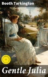Icon image Gentle Julia: Enriched edition. A Heartwarming Tale of Love, Family, and Self-Discovery in the Midwest at the Turn of the 20th Century