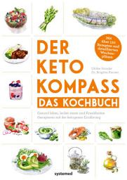Icon image Der Keto-Kompass – Das Kochbuch: Gesund leben, lecker essen und Krankheiten therapieren mit der ketogenen Ernährung. Mit über 120 Rezepten und detaillierten Wochenplänen