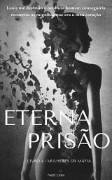 Icon image Eterna Prisão - Livro 4 - Série Mulheres da Máfia