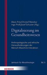 Icon image Digitalisierung im Gesundheitswesen: Anthropologische und ethische Herausforderungen der Mensch-Maschine-Interaktion