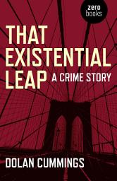 Icon image That Existential Leap: A Crime Story