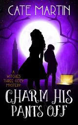 Icon image Charm His Pants Off: A Witches Three Cozy Mystery