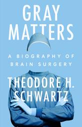 Icon image Gray Matters: A Biography of Brain Surgery