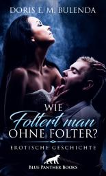 Icon image Wie foltert man ohne Folter? | Erotische Geschichte: Tony braucht mehr: Er ist masochistisch veranlagt ...