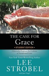 Icon image The Case for Grace Student Edition: A Journalist Explores the Evidence of Transformed Lives
