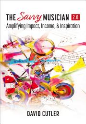 Icon image The Savvy Musician 2.0: Amplifying Impact, Income, and Inspiration