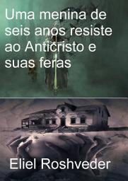 Icon image Uma menina de seis anos resiste ao Anticristo e suas feras