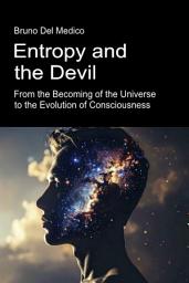 Icon image Entropy and the Devil. From the Becoming of the Universe to the Evolution of Consciousness.: Essay on the creative disorder of the universe and human beings.