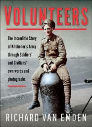 Icon image Volunteers: The Incredible Story of Kitchener's Army Through Soldiers' and Civilians' Own Words and Photographs