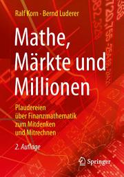 Icon image Mathe, Märkte und Millionen: Plaudereien über Finanzmathematik zum Mitdenken und Mitrechnen, Ausgabe 2