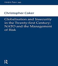 Icon image Globalisation and Insecurity in the Twenty-First Century: NATO and the Management of Risk