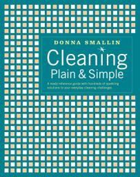 Icon image Cleaning Plain & Simple: A Ready Reference Guide with Hundreds of Sparkling Solutions to Your Everyday Cleaning Challenges