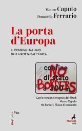 Icon image La porta d'Europa: Il confine italiano della Rotta balcanica. Con la versione integrale del film di Mauro Caputo "No borders. Flusso di coscienza"