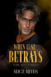 Icon image When Lust Betrays: Dark Mafia Romance