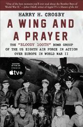 Icon image A Wing and a Prayer: The "Bloody 100th" Bomb Group of the US Eighth Air Force in Action Over Europe in World War II