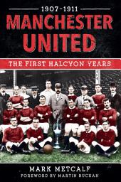Icon image Manchester United 1907-11: The First Halcyon Years