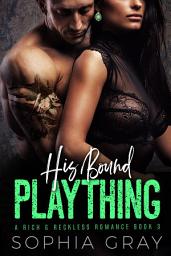 Icon image His Bound Plaything: A Bad Boy Billionaire Romance