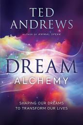 Icon image Dream Alchemy: Shaping Our Dreams to Transform Our Lives