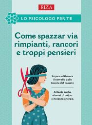 Icon image Come spazzar via rimpianti, rancori e troppi pensieri