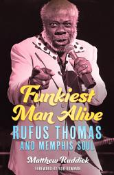Icon image Funkiest Man Alive: Rufus Thomas and Memphis Soul