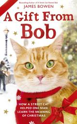 Icon image A Gift from Bob: How a Street Cat Helped One Man Learn the Meaning of Christmas