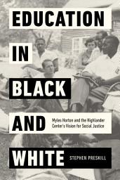 Icon image Education in Black and White: Myles Horton and the Highlander Center's Vision for Social Justice