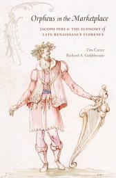 Icon image Orpheus in the Marketplace: Jacopo Peri and the Economy of Late Renaissance Florence