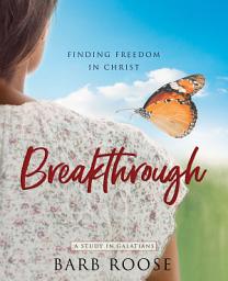 Icon image Breakthrough - Women's Bible Study Participant Workbook: Finding Freedom in Christ