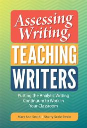 Icon image Assessing Writing, Teaching Writers: Putting the Analytic Writing Continuum to Work in Your Classroom