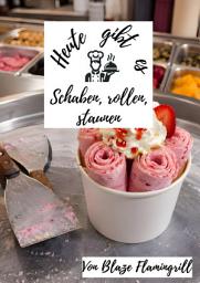 Icon image Heute gibt es - Schaben, rollen, staunen: 25 perfekte Ice Rolls Rezepte zum nachmachen und genießen